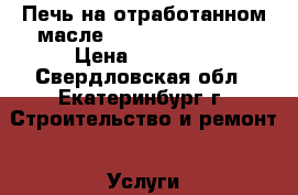 Печь на отработанном масле thermobile AT306 › Цена ­ 50 000 - Свердловская обл., Екатеринбург г. Строительство и ремонт » Услуги   . Свердловская обл.,Екатеринбург г.